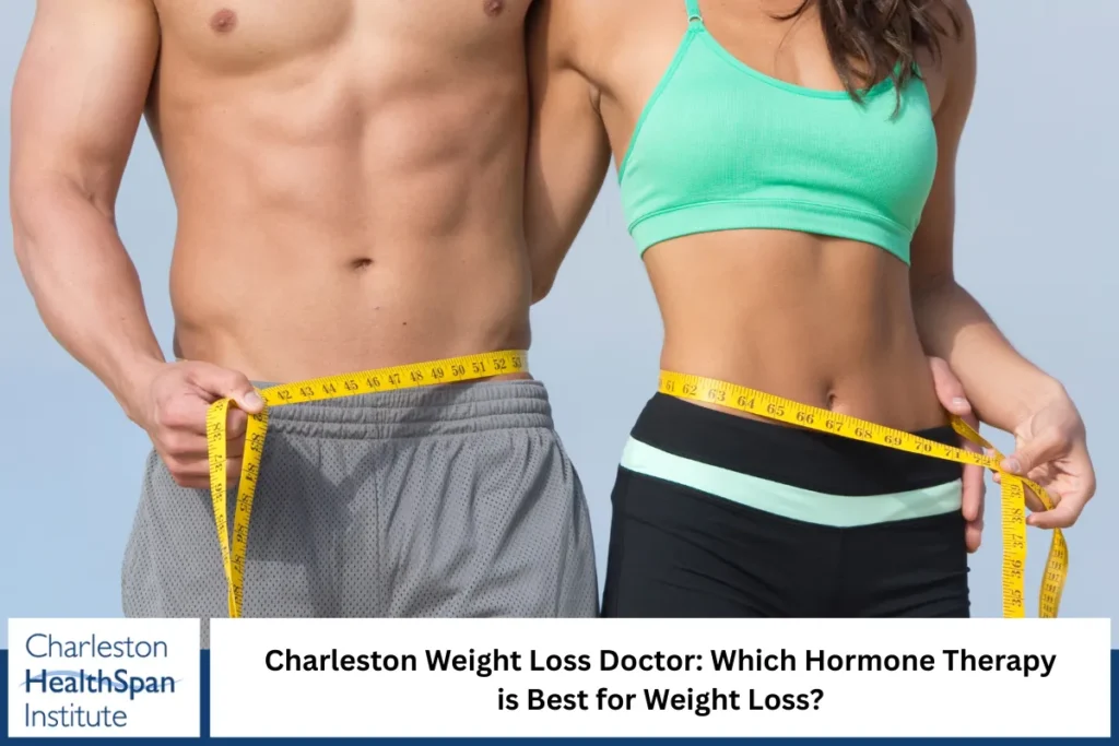 Charleston Weight Loss Doctor: Which Hormone Therapy is Best for Weight Loss?